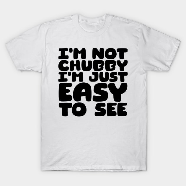 I'm Not Chubby, I'm Just Easy To See T-Shirt by colorsplash